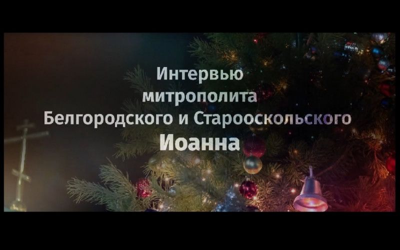 Традиционное предрождественское интервью с митрополитом Белгородским и Старооскольским Иоанном